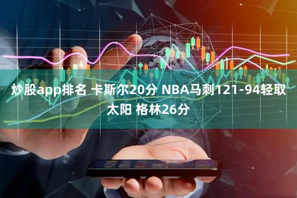 炒股app排名 卡斯尔20分 NBA马刺121-94轻取太阳 格林26分
