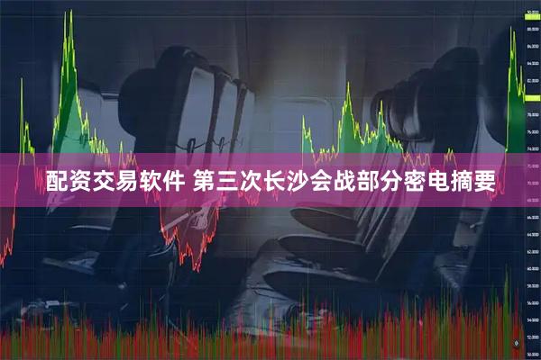 配资交易软件 第三次长沙会战部分密电摘要